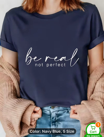 “Be Real, Not Perfect” Women’s Graphic T-Shirt – Casual Crew Neck Tee in Multiple Colors Letter Print, Machine Washable, Durable Casualwear.