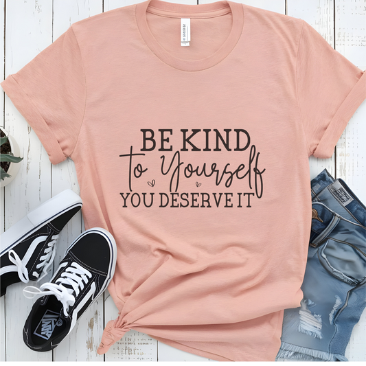 T-Shirt "Be Kind to Yourself, You Deserve It" | For Empowered, Positive Women